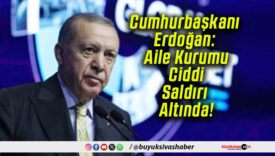 Cumhurbaşkanı Erdoğan: Aile Kurumu Ciddi Saldırı Altında!