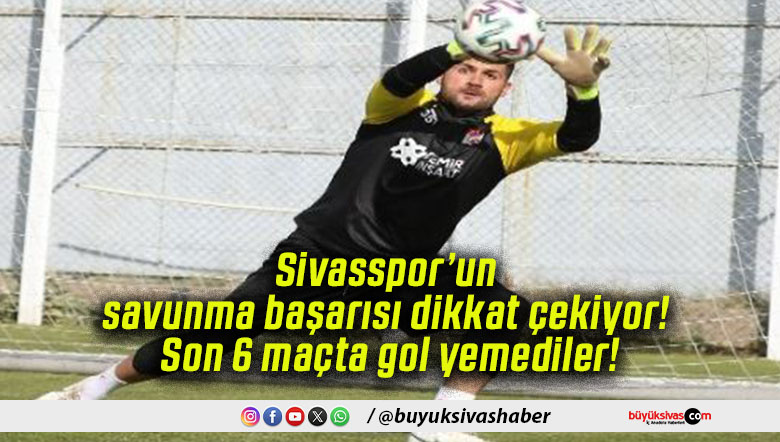 Sivasspor’un savunma başarısı dikkat çekiyor! Son 6 maçta gol yemediler!