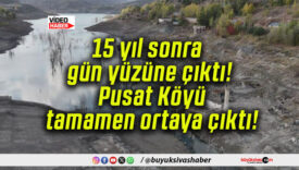 15 yıl sonra gün yüzüne çıktı! Pusat Köyü tamamen ortaya çıktı!