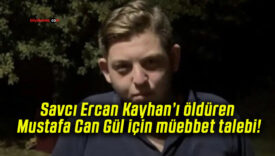 Savcı Ercan Kayhan’ı öldüren Mustafa Can Gül için müebbet talebi!