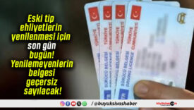 Eski tip ehliyetlerin yenilenmesi için son gün bugün! Yenilemeyenlerin belgesi geçersiz sayılacak!