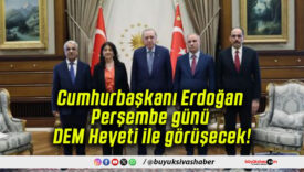 Cumhurbaşkanı Erdoğan Perşembe günü DEM Heyeti ile görüşecek!