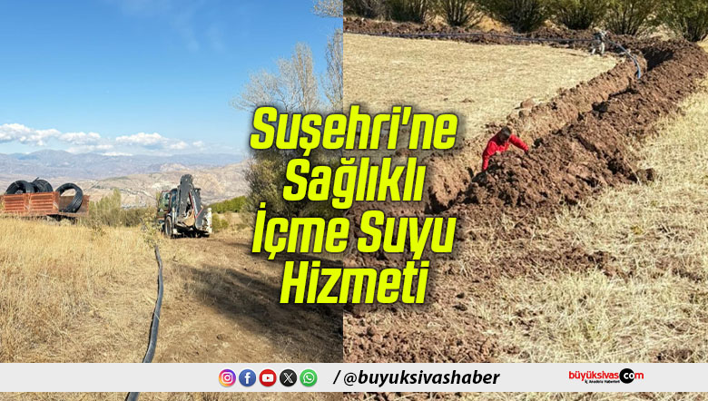 Sivas İl Özel İdaresi’nden Suşehri’ne Sağlıklı İçme Suyu Hizmeti