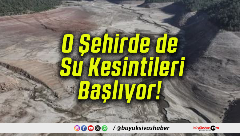 O Şehirde de Su Kesintileri Başlıyor!