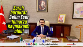 Zaralı bürokrat Selim Eser Tomarza Kaymakamı oldu!