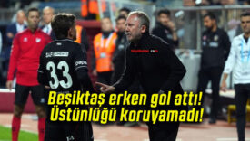 Beşiktaş erken gol attı! Üstünlüğü koruyamadı!