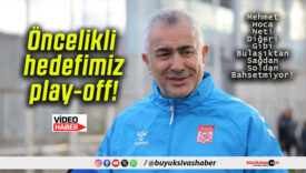 Öncelikli hedefimiz play-off!