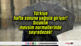 Türkiye hafta sonuna yağışla giriyor! Sıcaklık mevsim normallerinde seyredecek!
