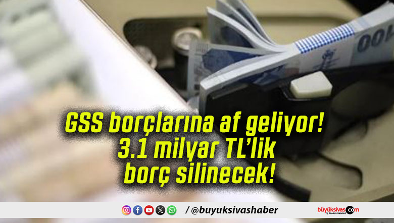 GSS borçlarına af geliyor! 3.1 milyar TL’lik borç silinecek!