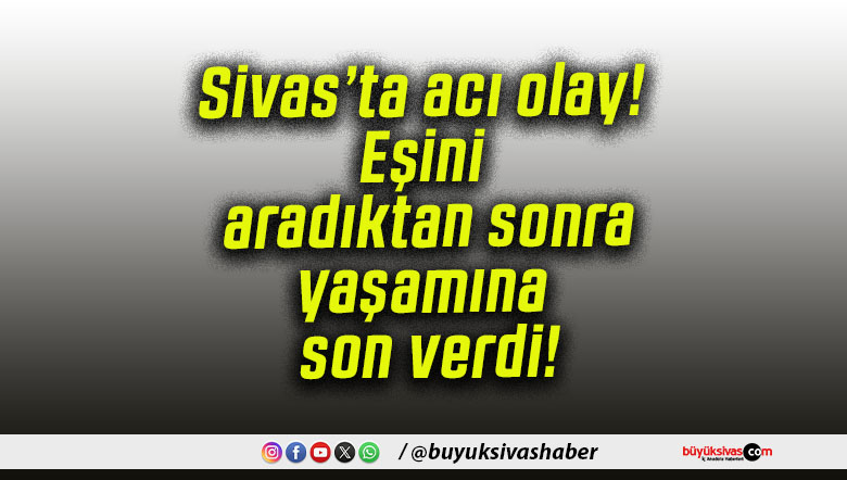 Sivas’ta acı olay! İlbeyli yöresinde bir vatandaş canına kıydı!