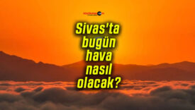 Sivas’ta bugün hava nasıl olacak?