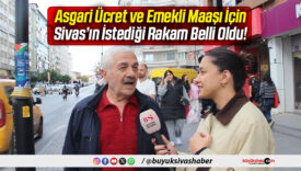 Asgari Ücret ve Emekli Maaşı İçin Sivas’ın İstediği Rakam Belli Oldu!