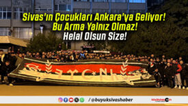 Sivas’ın Çocukları Ankara’ya Geliyor! Bu Arma Yalnız Olmaz! Helal Olsun Size!