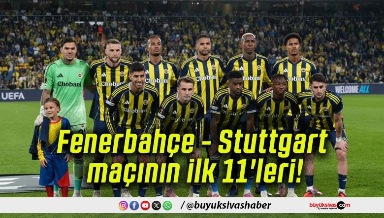 Fenerbahçe – Stuttgart maçının ilk 11’leri!