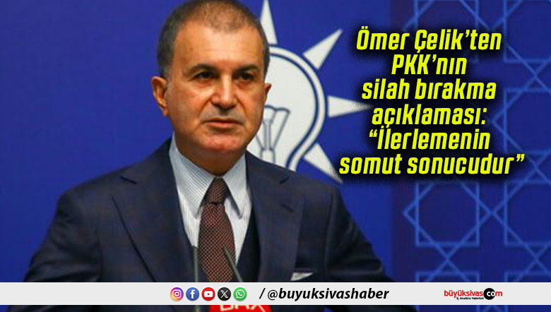 Ömer Çelik’ten PKK’nın silah bırakma açıklaması: “İlerlemenin somut sonucudur”