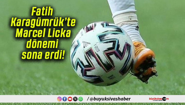 Fatih Karagümrük’te Marcel Licka dönemi sona erdi!