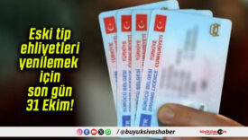 Eski tip ehliyetleri yenilemek için son gün 31 Ekim!