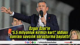 Özgür Özel’in “5.5 milyonluk kırmızı kart” iddiası sonrası savcılık soruşturma başlattı!