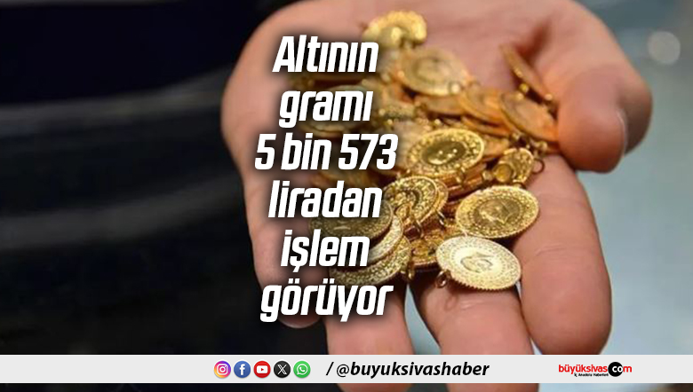 Altının gramı 5 bin 573 liradan işlem görüyor
