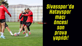 Sivasspor’da Hatayspor maçı öncesi son prova yapıldı!