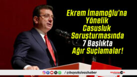 Ekrem İmamoğlu’na Yönelik Casusluk Soruşturmasında 7 Başlıkta Ağır Suçlamalar!