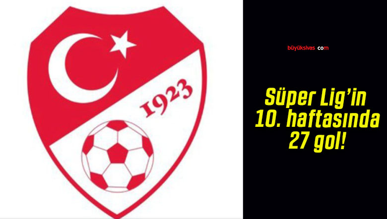 Süper Lig’in 10. haftasında 27 gol!