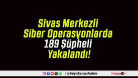 Sivas Merkezli Siber Operasyonlarda 189 Şüpheli Yakalandı!