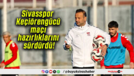 Sivasspor Keçiörengücü maçı hazırlıklarını sürdürdü!