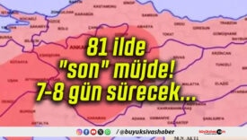 81 ilde “son” müjde! 7-8 gün sürecek…