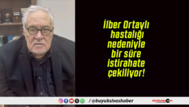 İlber Ortaylı hastalığı nedeniyle bir süre istirahate çekiliyor!
