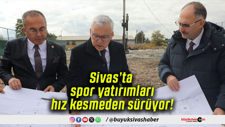 Sivas’ta spor yatırımları hız kesmeden sürüyor!