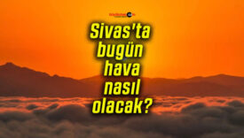 Sivas’ta bugün hava nasıl olacak?