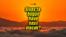 Sivas’ta bugün hava nasıl olacak?