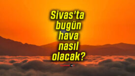 Sivas’ta bugün hava nasıl olacak?