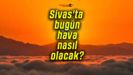 Sivas’ta bugün hava nasıl olacak?