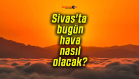 Sivas’ta bugün hava nasıl olacak?