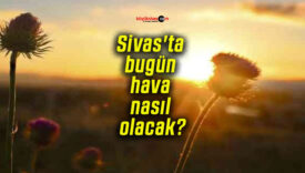 Sivas’ta bugün hava nasıl olacak?