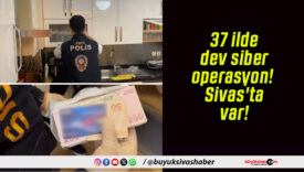 37 ilde dev siber operasyon! Sivas’ta var!