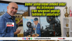 Demir yollarından emekli oldu! Hiç bitmeyen tren sevgisini yaptığı tablolarda yaşatıyor!