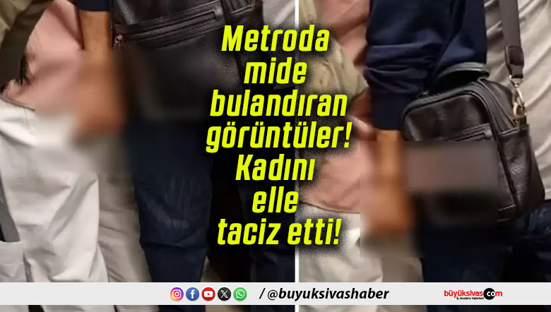 Metroda mide bulandıran görüntüler! Kadını elle taciz etti!