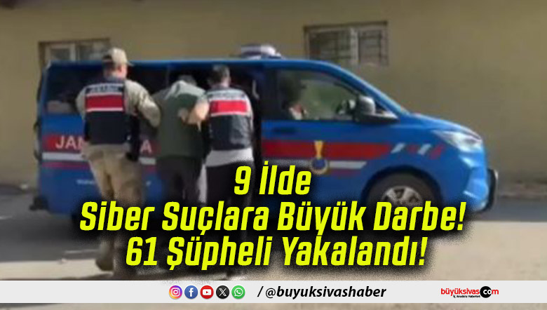9 İlde Siber Suçlara Büyük Darbe! 61 Şüpheli Yakalandı!
