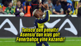 Talisca’dan penaltı! Asensio’dan klas gol! Fenerbahçe yine kazandı!
