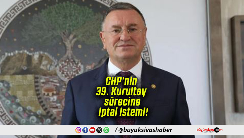 CHP’nin 39. Kurultay sürecine iptal istemi!