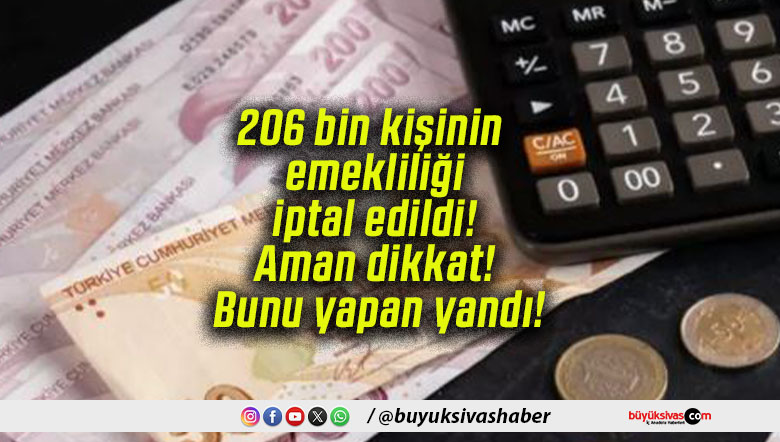 206 bin kişinin emekliliği iptal edildi! Aman dikkat! Bunu yapan yandı!