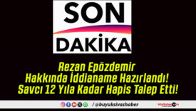 Rezan Epözdemir Hakkında İddianame Hazırlandı! Savcı 12 Yıla Kadar Hapis Talep Etti!