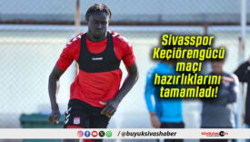 Sivasspor Keçiörengücü maçı hazırlıklarını tamamladı!