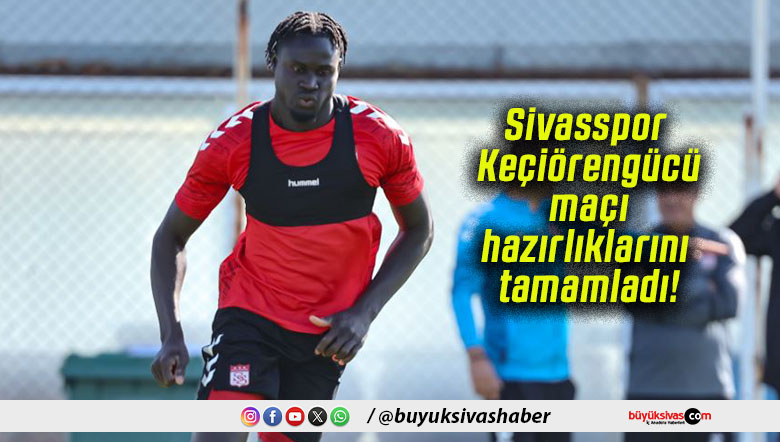 Sivasspor Keçiörengücü maçı hazırlıklarını tamamladı!