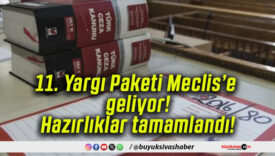 11. Yargı Paketi Meclis’e geliyor! Hazırlıklar tamamlandı!