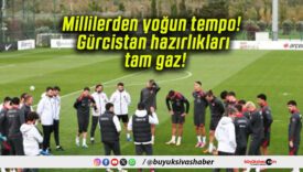 Millilerden yoğun tempo! Gürcistan hazırlıkları tam gaz!