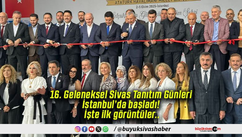 16. Geleneksel Sivas Tanıtım Günleri İstanbul’da başladı! İşte ilk görüntüler..